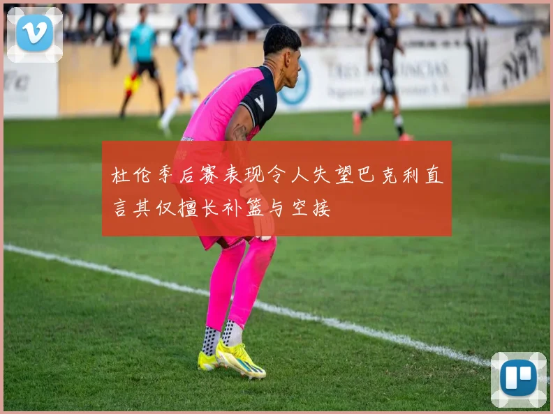 杜伦季后赛表现令人失望巴克利直言其仅擅长补篮与空接