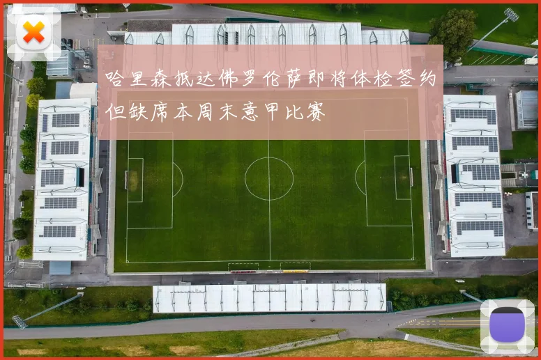 哈里森抵达佛罗伦萨即将体检签约但缺席本周末意甲比赛