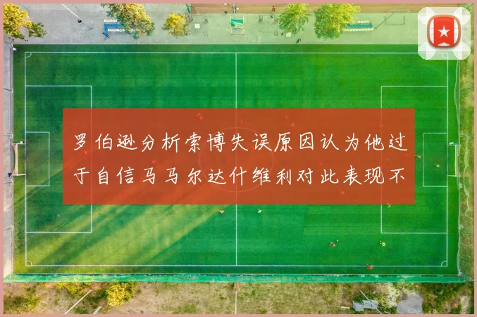 罗伯逊分析索博失误原因认为他过于自信马马尔达什维利对此表现不满