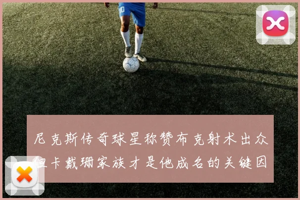 尼克斯传奇球星称赞布克射术出众但卡戴珊家族才是他成名的关键因素